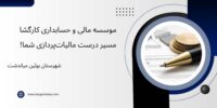 موسسه مالی و حسابداری کارگشا ، مسیر درست مالیات‌پردازی شما!