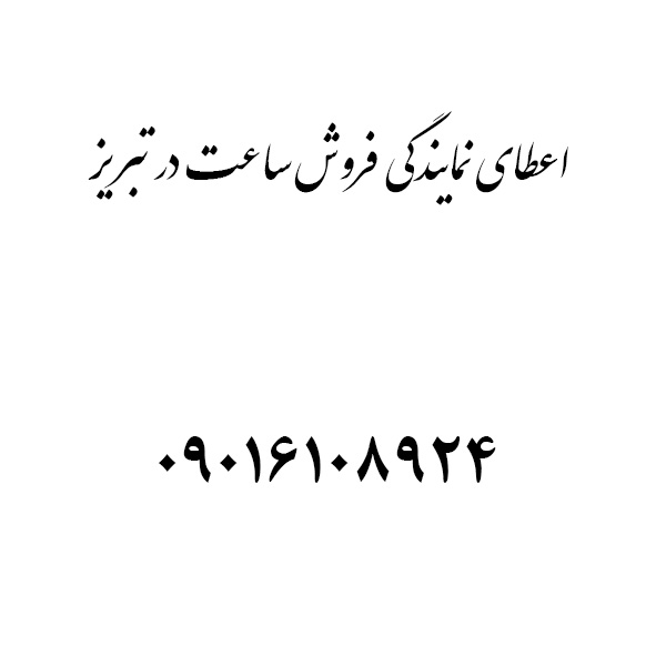 اعطای نمایندگی ساعت در تبریز